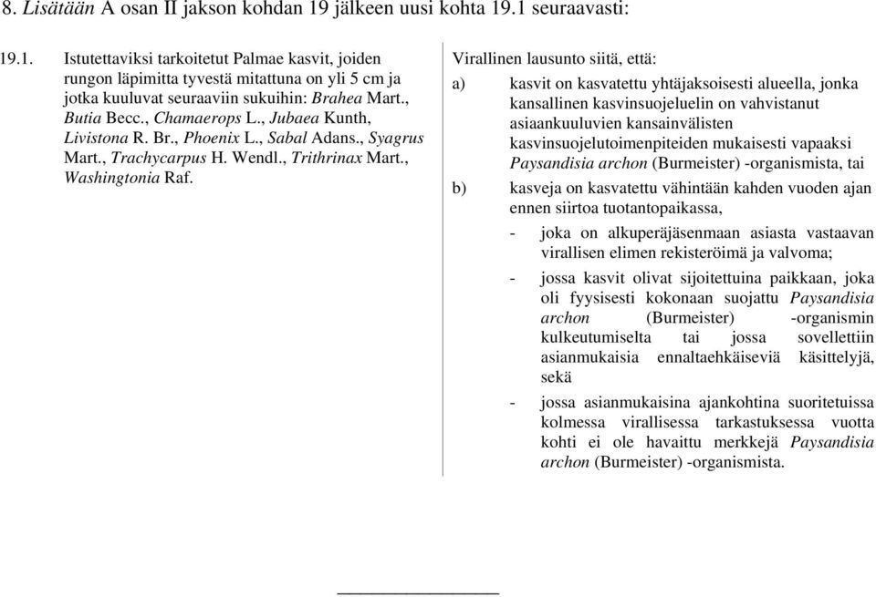 Virallinen lausunto siitä, että: a) kasvit on kasvatettu yhtäjaksoisesti alueella, jonka kansallinen kasvinsuojeluelin on vahvistanut asiaankuuluvien kansainvälisten kasvinsuojelutoimenpiteiden