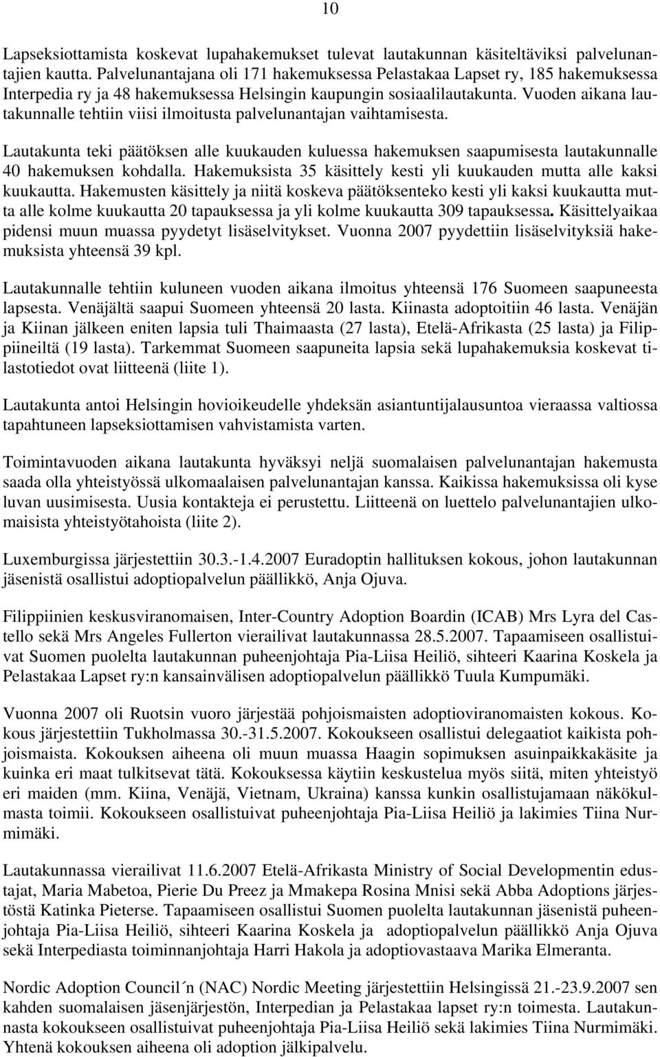 Vuoden aikana lautakunnalle tehtiin viisi ilmoitusta palvelunantajan vaihtamisesta. Lautakunta teki päätöksen alle kuukauden kuluessa hakemuksen saapumisesta lautakunnalle 40 hakemuksen kohdalla.