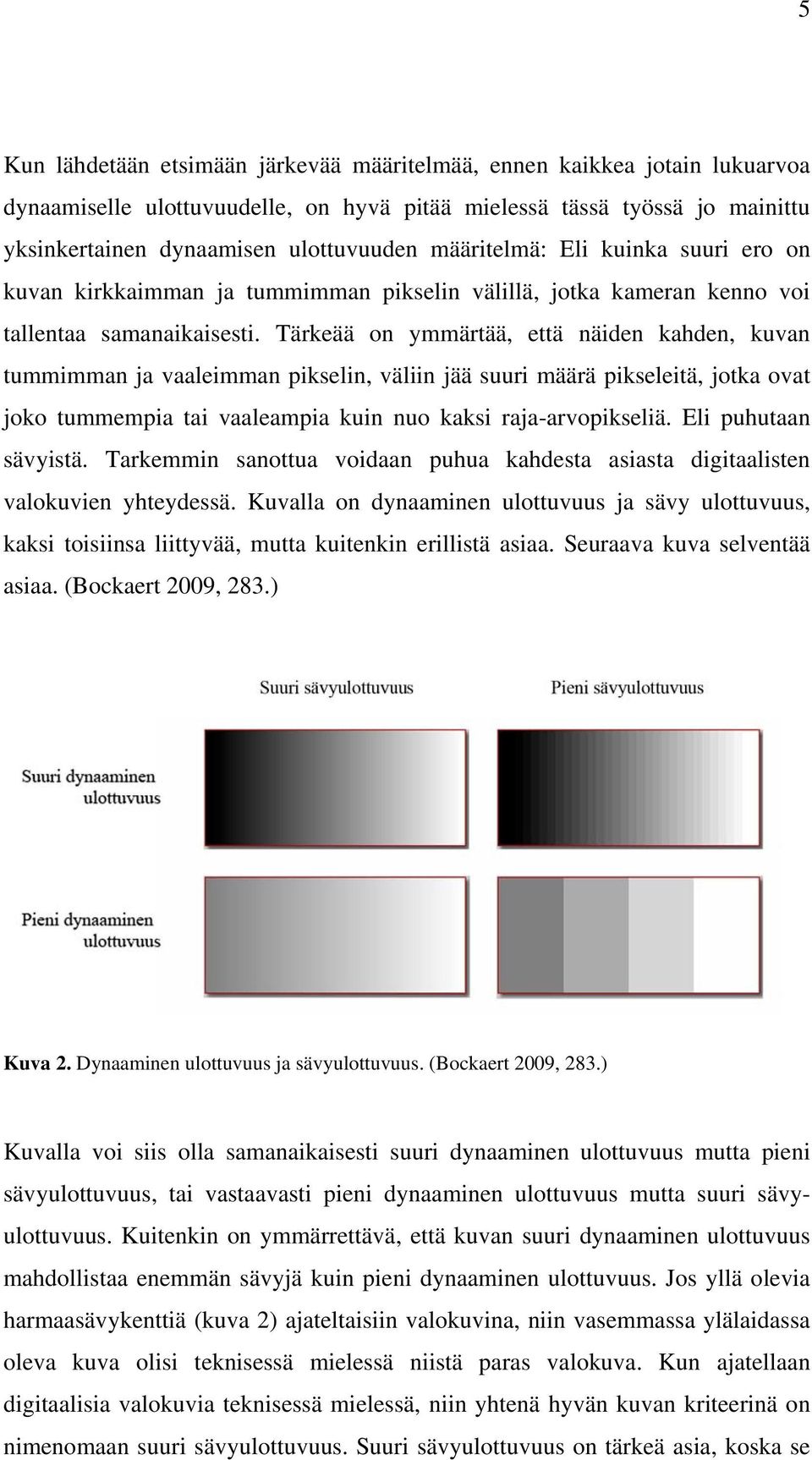 Tärkeää on ymmärtää, että näiden kahden, kuvan tummimman ja vaaleimman pikselin, väliin jää suuri määrä pikseleitä, jotka ovat joko tummempia tai vaaleampia kuin nuo kaksi raja-arvopikseliä.