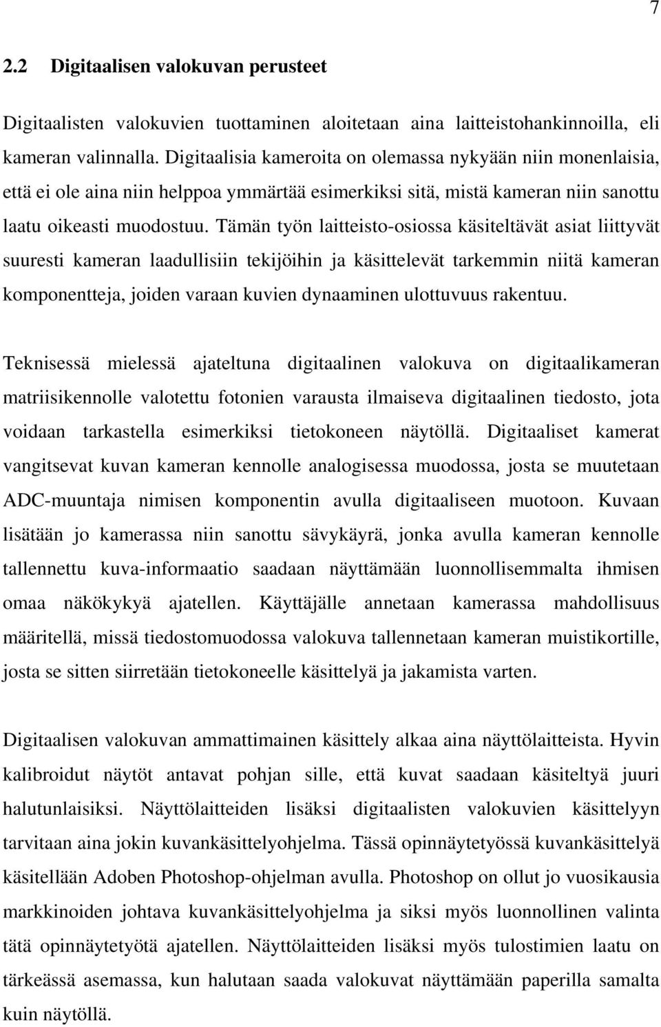 Tämän työn laitteisto-osiossa käsiteltävät asiat liittyvät suuresti kameran laadullisiin tekijöihin ja käsittelevät tarkemmin niitä kameran komponentteja, joiden varaan kuvien dynaaminen ulottuvuus