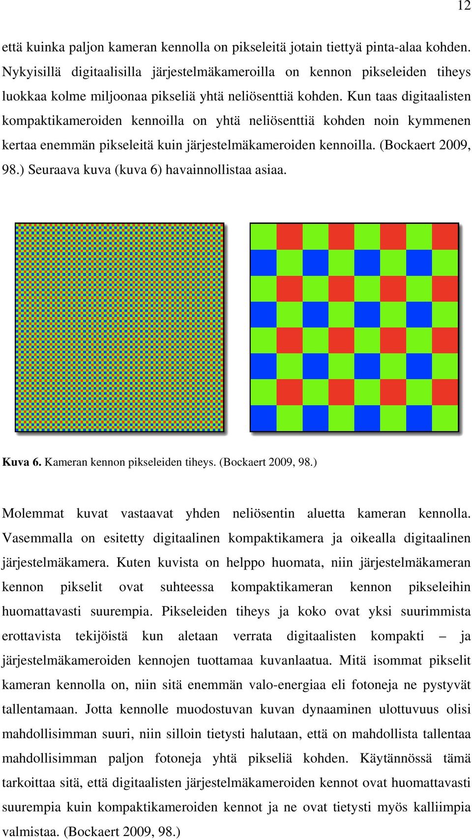 Kun taas digitaalisten kompaktikameroiden kennoilla on yhtä neliösenttiä kohden noin kymmenen kertaa enemmän pikseleitä kuin järjestelmäkameroiden kennoilla. (Bockaert 2009, 98.