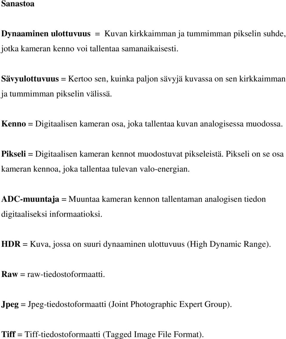 Pikseli = Digitaalisen kameran kennot muodostuvat pikseleistä. Pikseli on se osa kameran kennoa, joka tallentaa tulevan valo-energian.