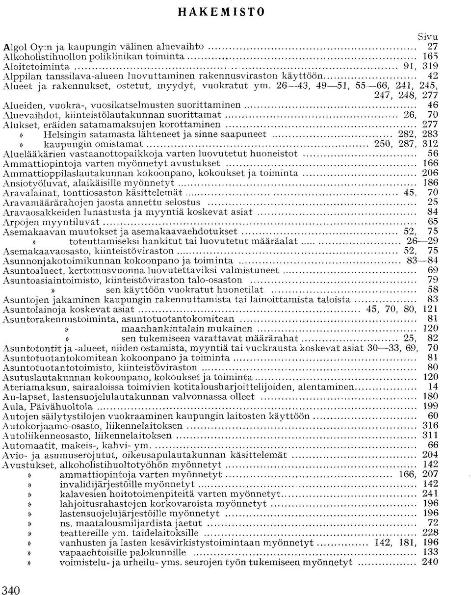 26 43, 49 51, 55 66, 241, 245, 247, 248, 277 Alueiden, vuokra-, vuosikatselmusten suorittaminen 46 Aluevaihdot, kiinteistölautakunnan suorittamat 26, 70 Alukset, eräiden satamamaksujen korottaminen