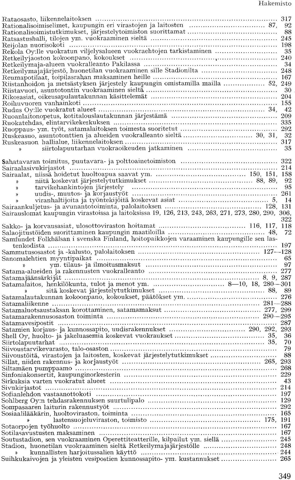 Pakilassa 34 Retkeilymajajärjestö, huonetilan vuokraaminen sille Stadionilta 248 Reumapotilaat, toipilasrahan maksaminen heille 167 Riistanhoidon ja metsästyksen järjestely kaupungin omistamilla