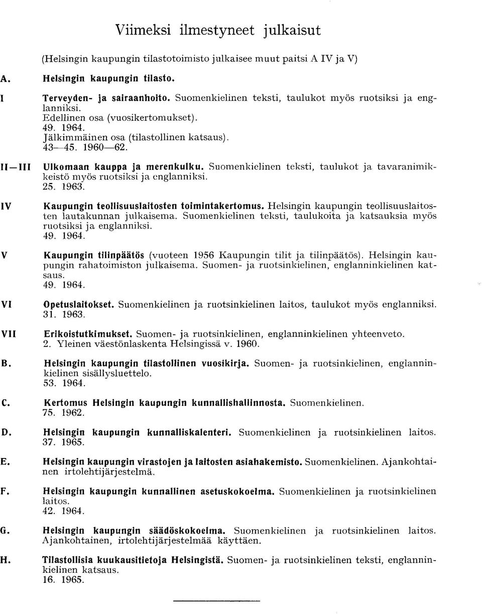 Suomenkielinen teksti, taulukot ja tavaranimikkeistö myös ruotsiksi ja englanniksi. 25. 1963. Kaupungin teollisuuslaitosten toimintakertomus.