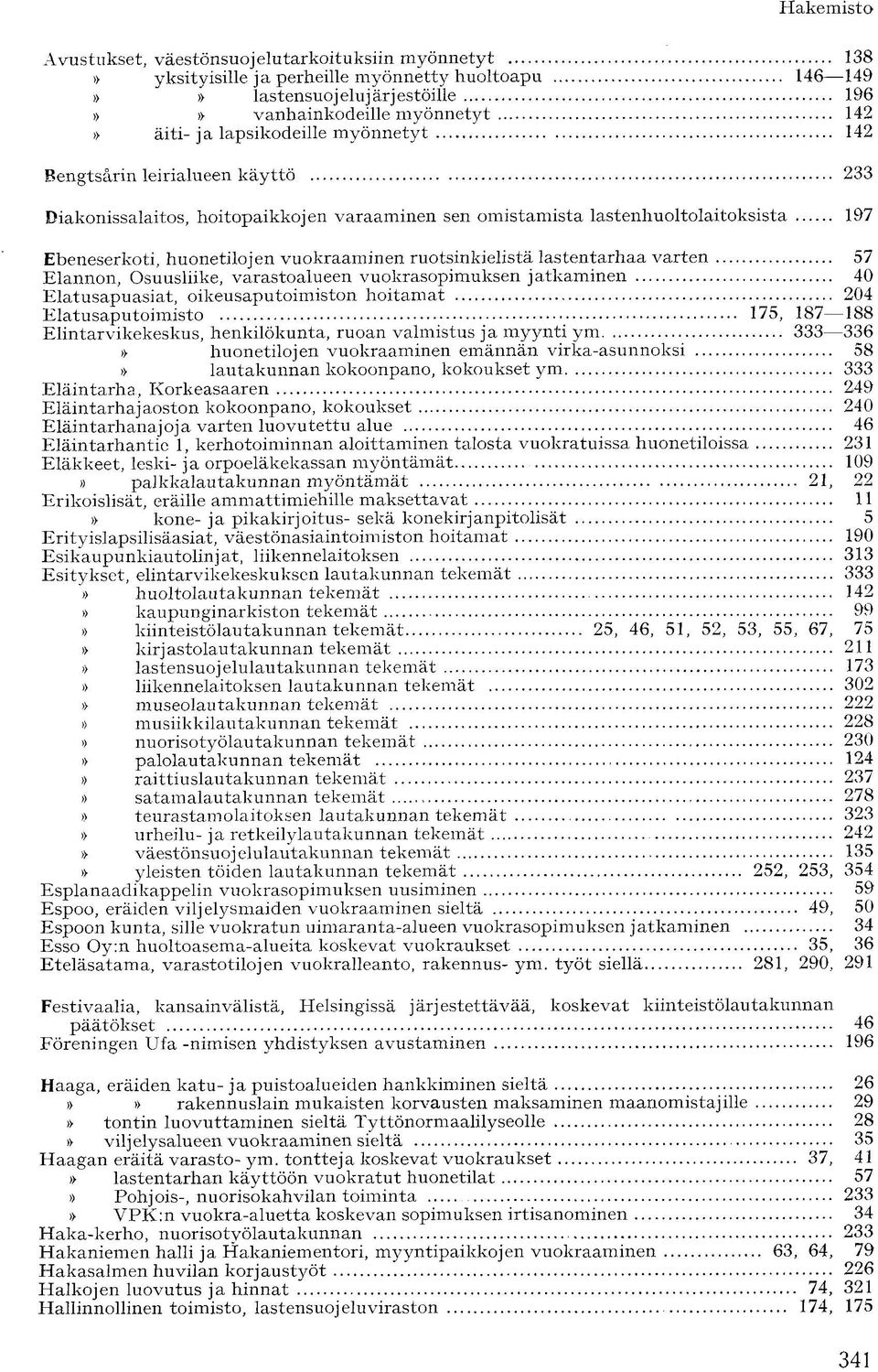 lastentarhaa varten 57 Elannon, Osuusliike, varastoalueen vuokrasopimuksen jatkaminen 40 Elatusapuasiat, oikeusaputoimiston hoitamat 204 Elatusaputoimisto 175, 187 188 Elintarvikekeskus,