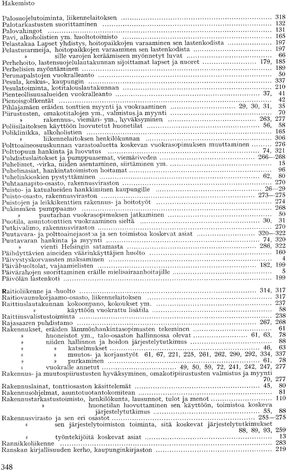 luvat 66 Perhehoito, lastensuojelulautakunnan sijoittamat lapset ja nuoret 179, 185 Perhelisien myöntäminen 189 Perunapalstojen vuokralleanto 50 Pesula, keskus-, kaupungin 337 Pesulatoiminta,