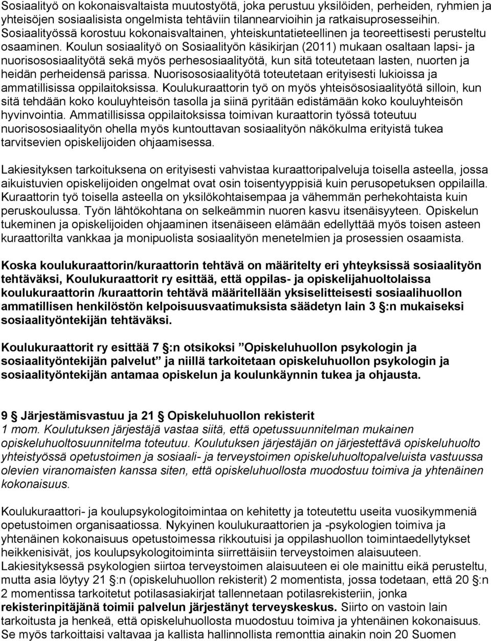 Koulun sosiaalityö on Sosiaalityön käsikirjan (2011) mukaan osaltaan lapsi- ja nuorisososiaalityötä sekä myös perhesosiaalityötä, kun sitä toteutetaan lasten, nuorten ja heidän perheidensä parissa.