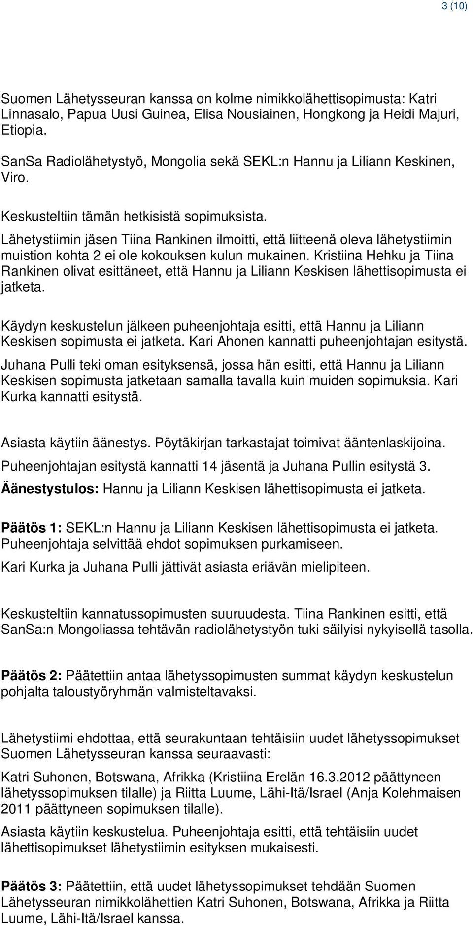 Lähetystiimin jäsen Tiina Rankinen ilmoitti, että liitteenä oleva lähetystiimin muistion kohta 2 ei ole kokouksen kulun mukainen.