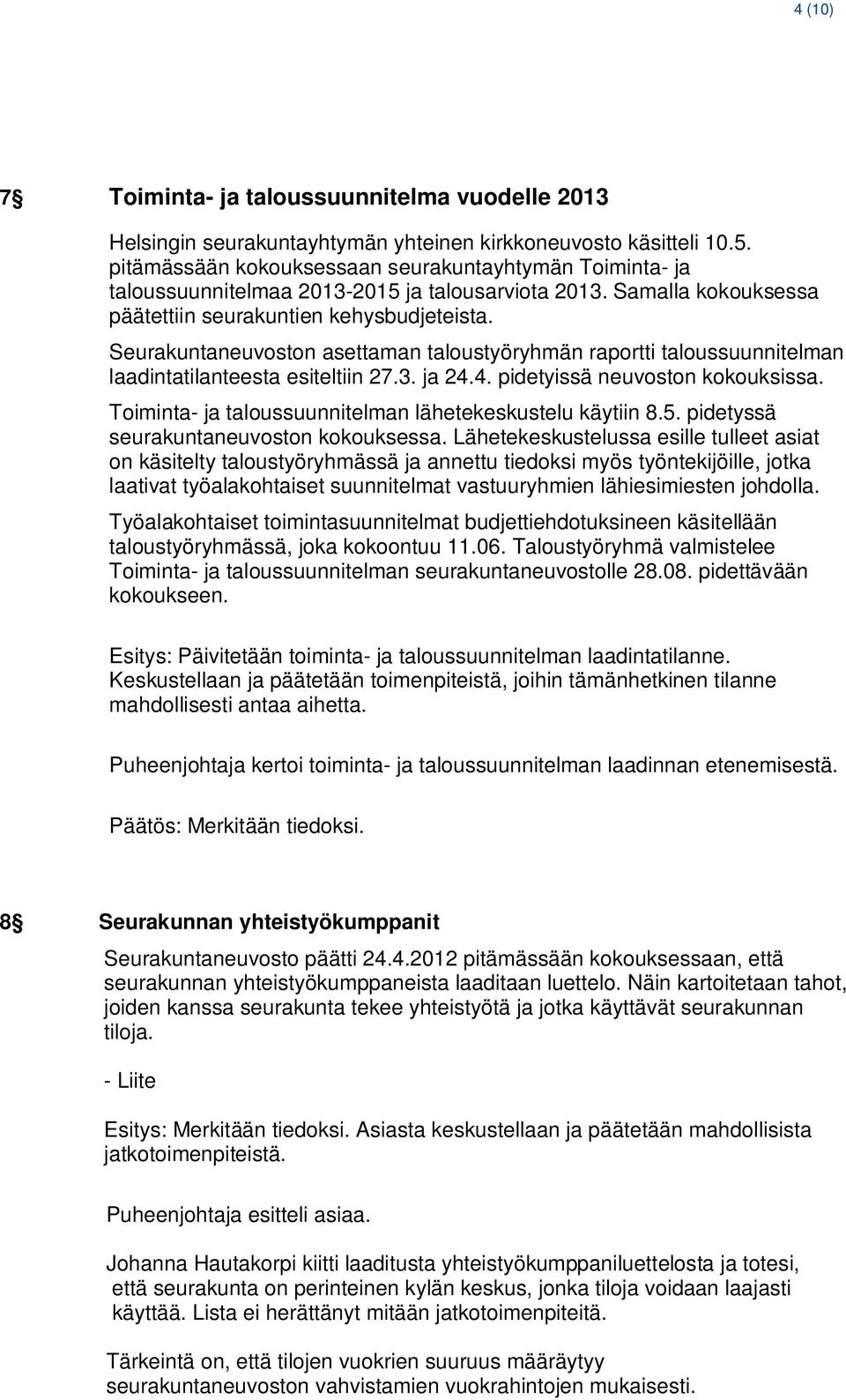 Seurakuntaneuvoston asettaman taloustyöryhmän raportti taloussuunnitelman laadintatilanteesta esiteltiin 27.3. ja 24.4. pidetyissä neuvoston kokouksissa.