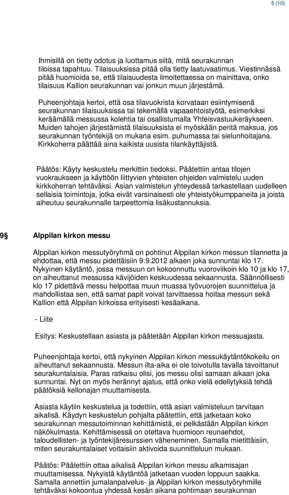 Puheenjohtaja kertoi, että osa tilavuokrista korvataan esiintymisenä seurakunnan tilaisuuksissa tai tekemällä vapaaehtoistyötä, esimerkiksi keräämällä messussa kolehtia tai osallistumalla