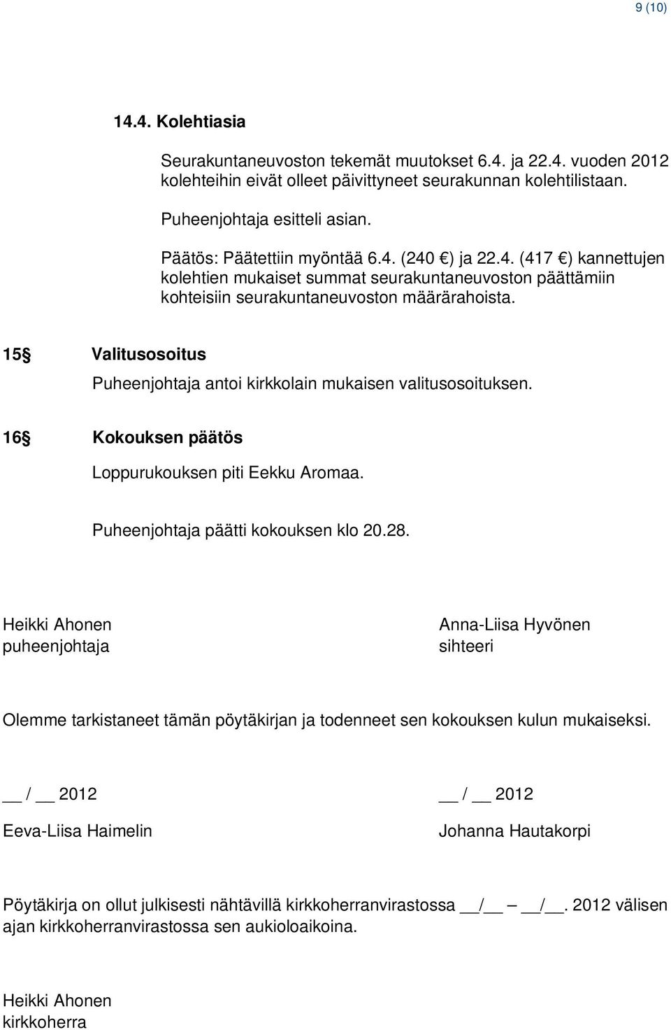 15 Valitusosoitus Puheenjohtaja antoi kirkkolain mukaisen valitusosoituksen. 16 Kokouksen päätös Loppurukouksen piti Eekku Aromaa. Puheenjohtaja päätti kokouksen klo 20.28.