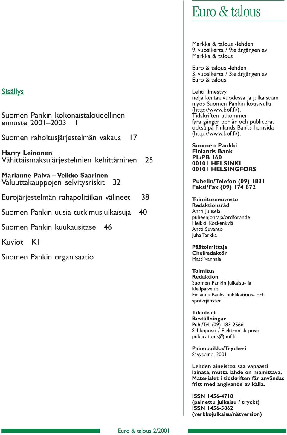 Palva Veikko Saarinen Valuuttakauppojen selvitysriskit Eurojärjestelmän rahapolitiikan välineet 8 Suomen Pankin uusia tutkimusjulkaisuja Suomen Pankin kuukausitase 6 Kuviot K Suomen Pankin