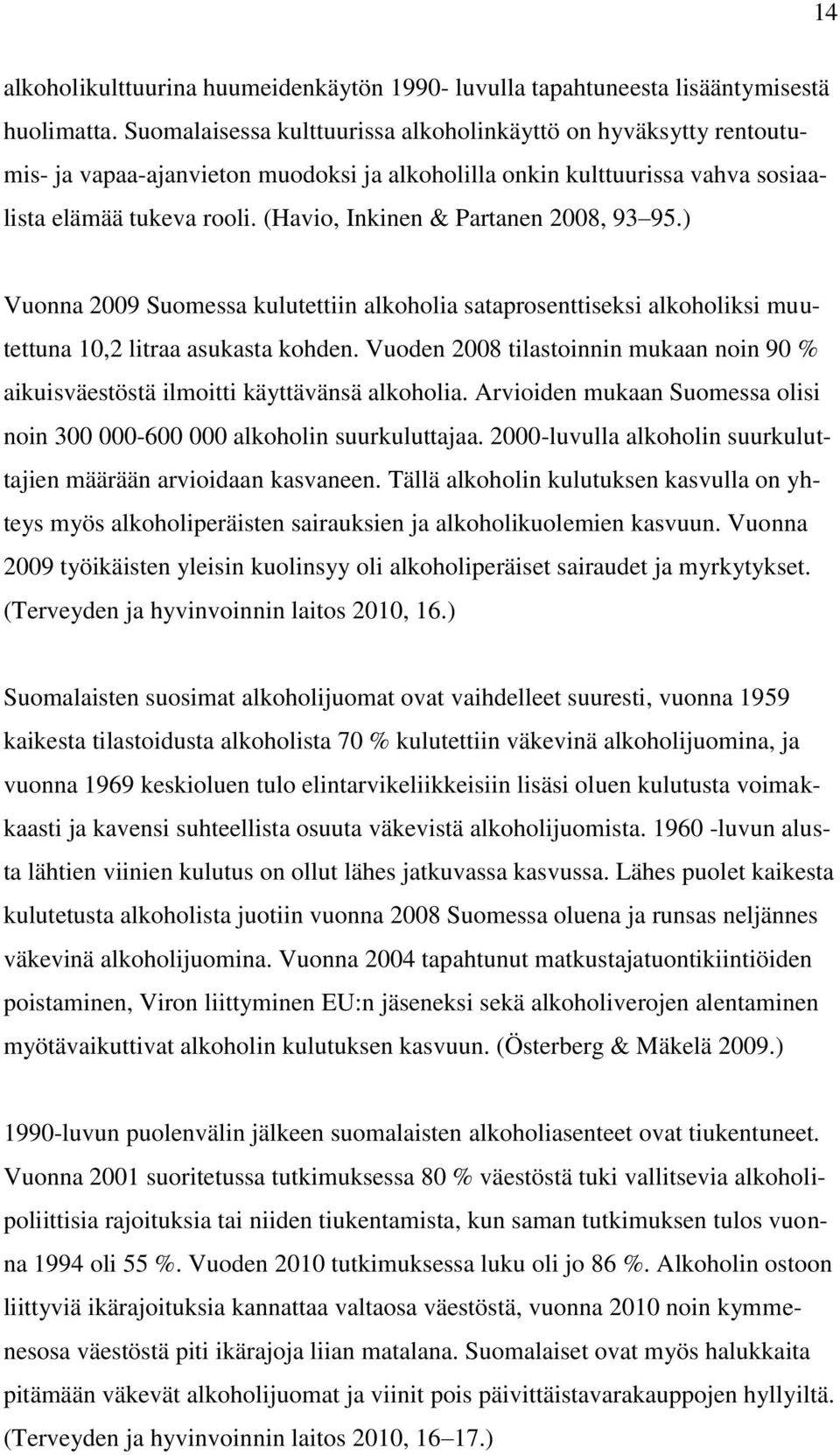 (Havio, Inkinen & Partanen 2008, 93 95.) Vuonna 2009 Suomessa kulutettiin alkoholia sataprosenttiseksi alkoholiksi muutettuna 10,2 litraa asukasta kohden.