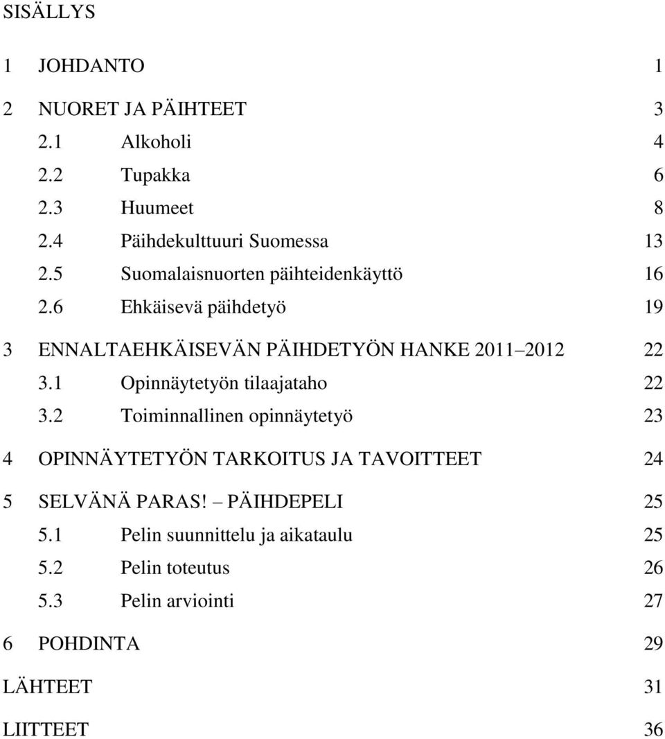 1 Opinnäytetyön tilaajataho 22 3.2 Toiminnallinen opinnäytetyö 23 4 OPINNÄYTETYÖN TARKOITUS JA TAVOITTEET 24 5 SELVÄNÄ PARAS!