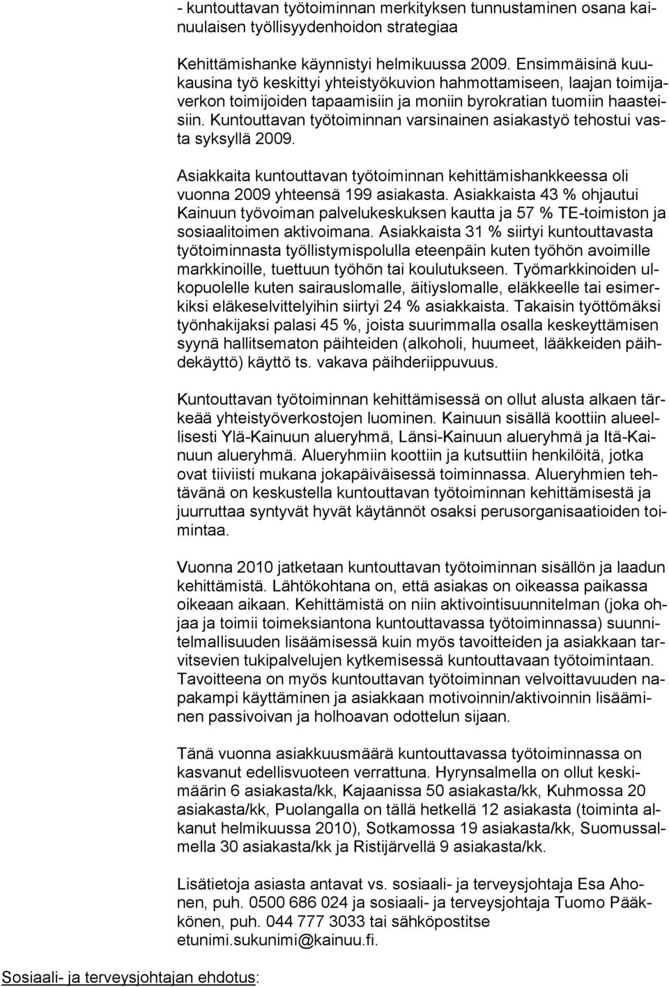 Kuntouttavan työtoiminnan varsinainen asiakastyö tehostui vasta syksyllä 2009. Asiakkaita kuntouttavan työtoiminnan kehittämishankkeessa oli vuonna 2009 yhteensä 199 asiakasta.