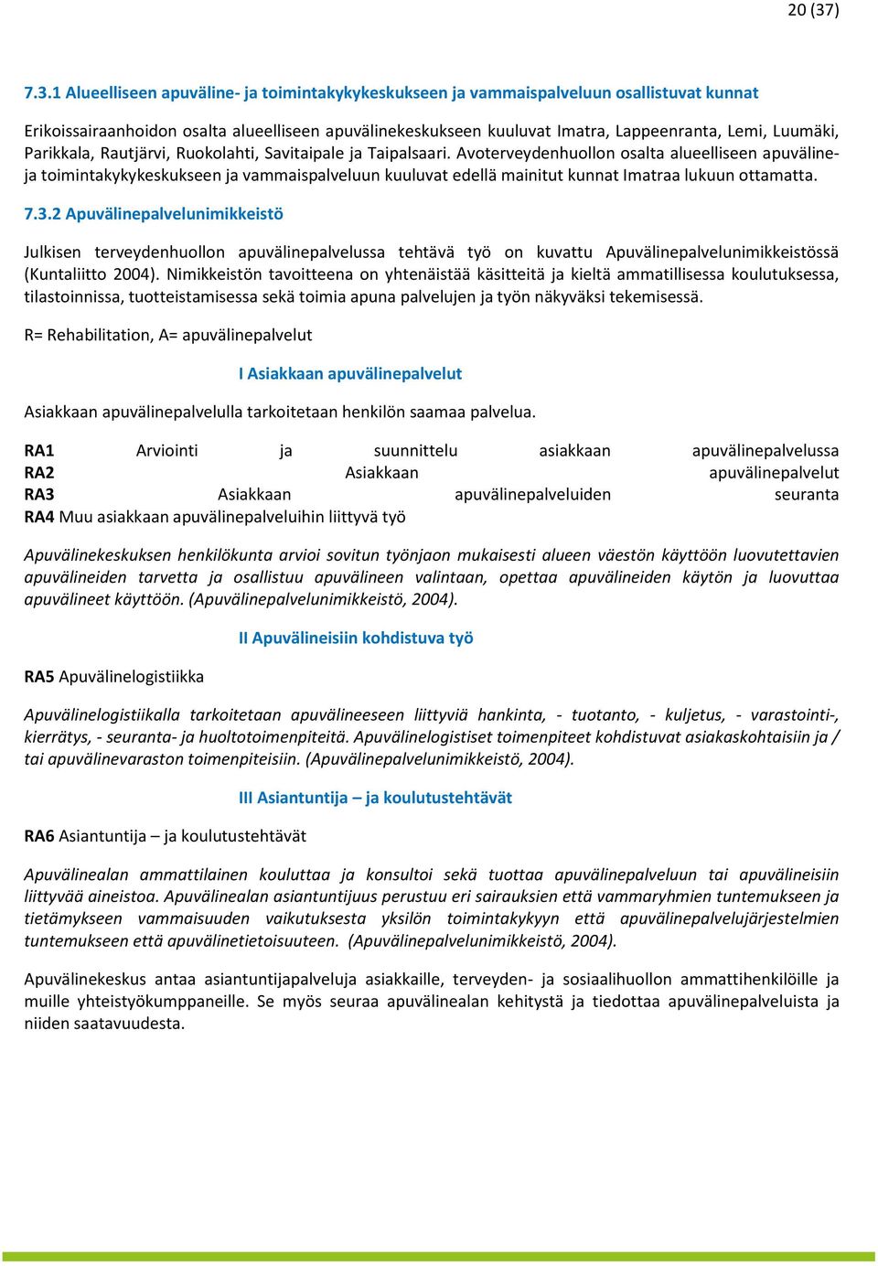 1 Alueelliseen apuväline- ja toimintakykykeskukseen ja vammaispalveluun osallistuvat kunnat Erikoissairaanhoidon osalta alueelliseen apuvälinekeskukseen kuuluvat Imatra, Lappeenranta, Lemi, Luumäki,