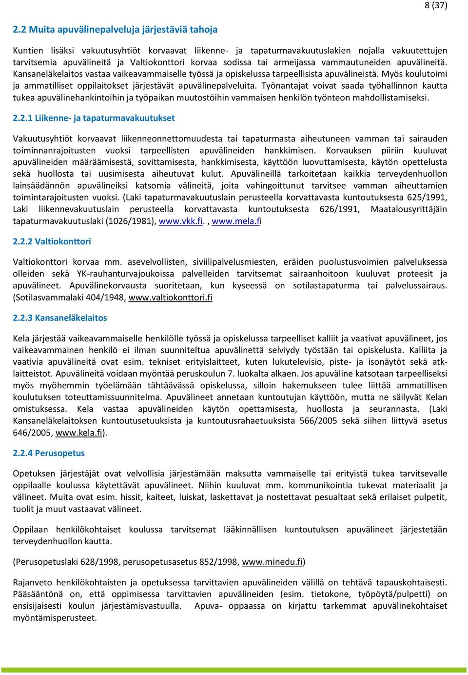 sodissa tai armeijassa vammautuneiden apuvälineitä. Kansaneläkelaitos vastaa vaikeavammaiselle työssä ja opiskelussa tarpeellisista apuvälineistä.