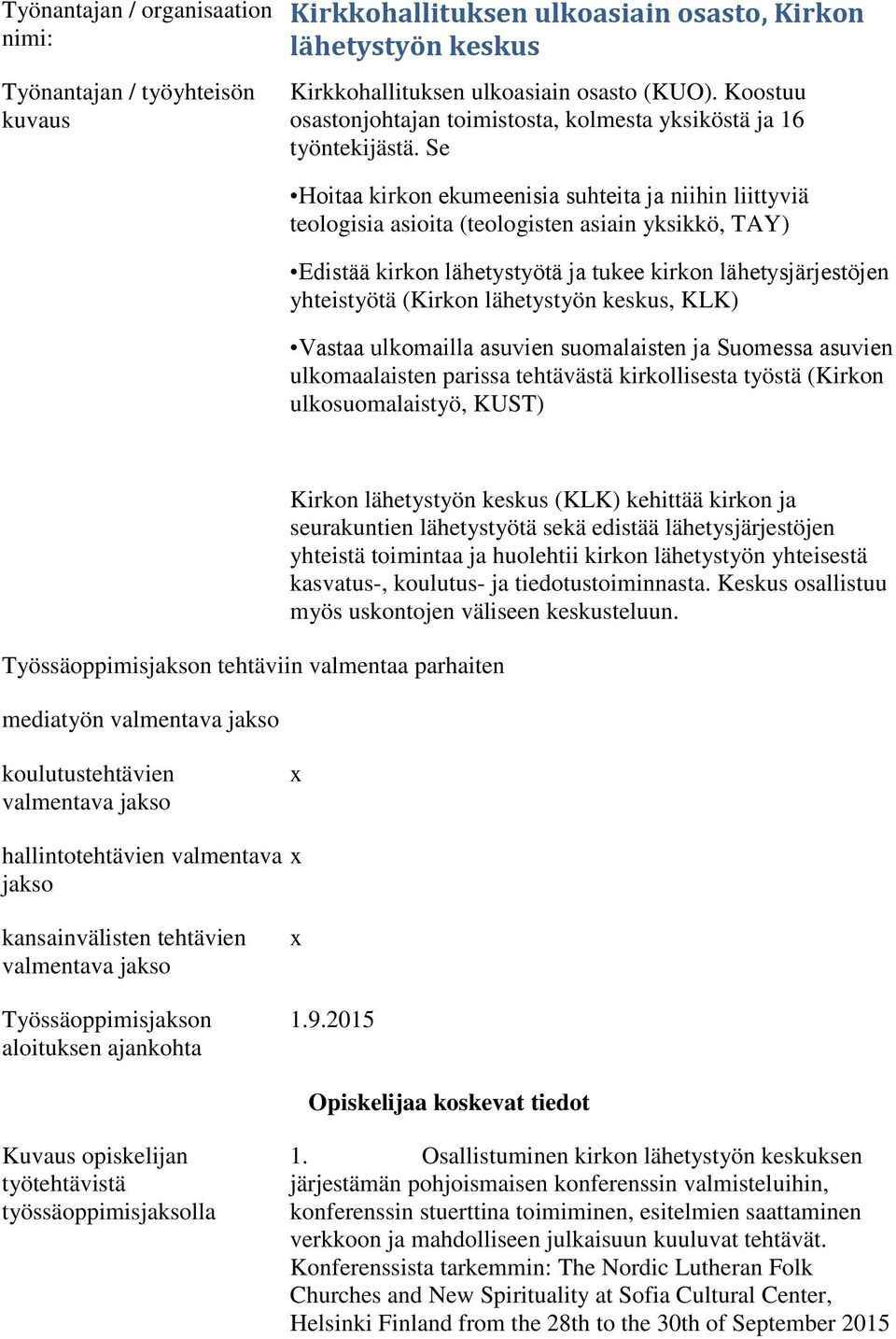 Se Hoitaa kirkon ekumeenisia suhteita ja niihin liittyviä teologisia asioita (teologisten asiain yksikkö, TAY) Edistää kirkon lähetystyötä ja tukee kirkon lähetysjärjestöjen yhteistyötä (Kirkon