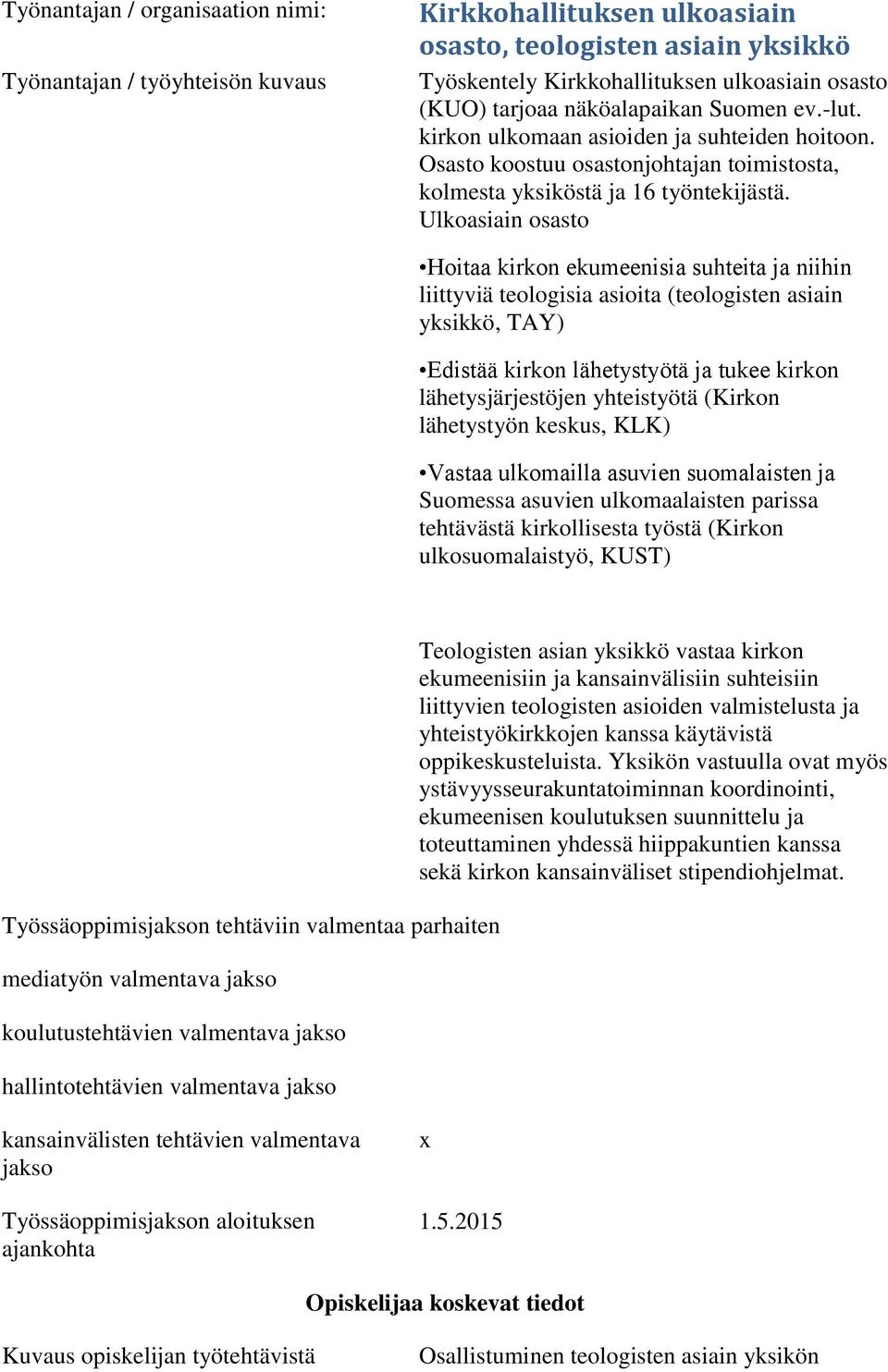 Ulkoasiain osasto Hoitaa kirkon ekumeenisia suhteita ja niihin liittyviä teologisia asioita (teologisten asiain yksikkö, TAY) Edistää kirkon lähetystyötä ja tukee kirkon lähetysjärjestöjen