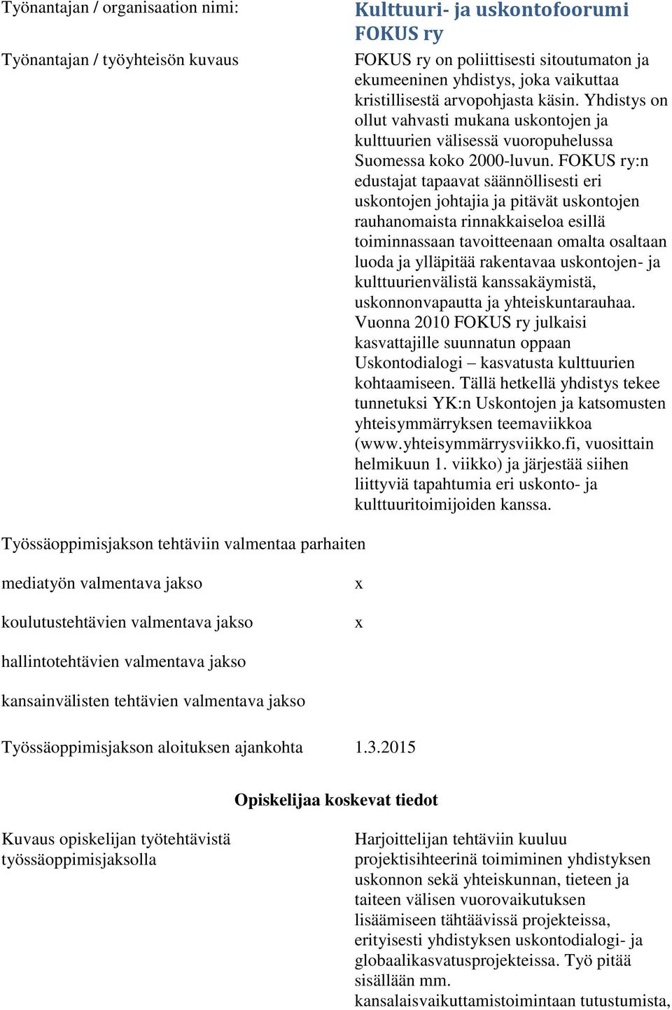 FOKUS ry:n edustajat tapaavat säännöllisesti eri uskontojen johtajia ja pitävät uskontojen rauhanomaista rinnakkaiseloa esillä toiminnassaan tavoitteenaan omalta osaltaan luoda ja ylläpitää