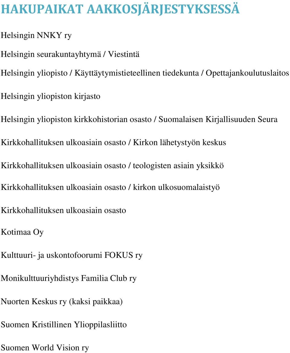 Kirkkohallituksen ulkoasiain osasto / teologisten asiain yksikkö Kirkkohallituksen ulkoasiain osasto / kirkon ulkosuomalaistyö Kirkkohallituksen ulkoasiain osasto Kotimaa