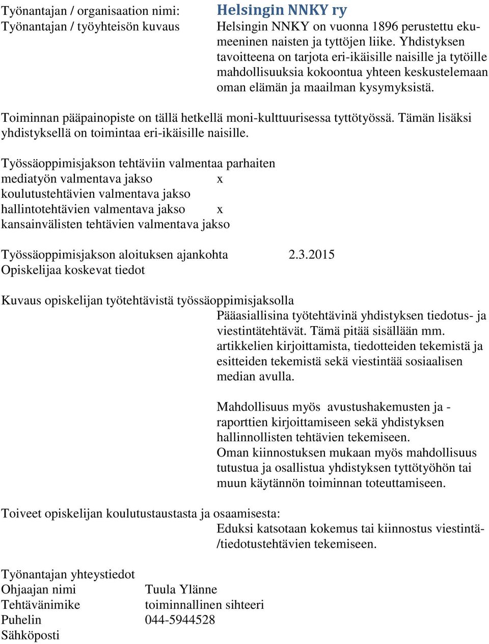 Toiminnan pääpainopiste on tällä hetkellä moni-kulttuurisessa tyttötyössä. Tämän lisäksi yhdistyksellä on toimintaa eri-ikäisille naisille.