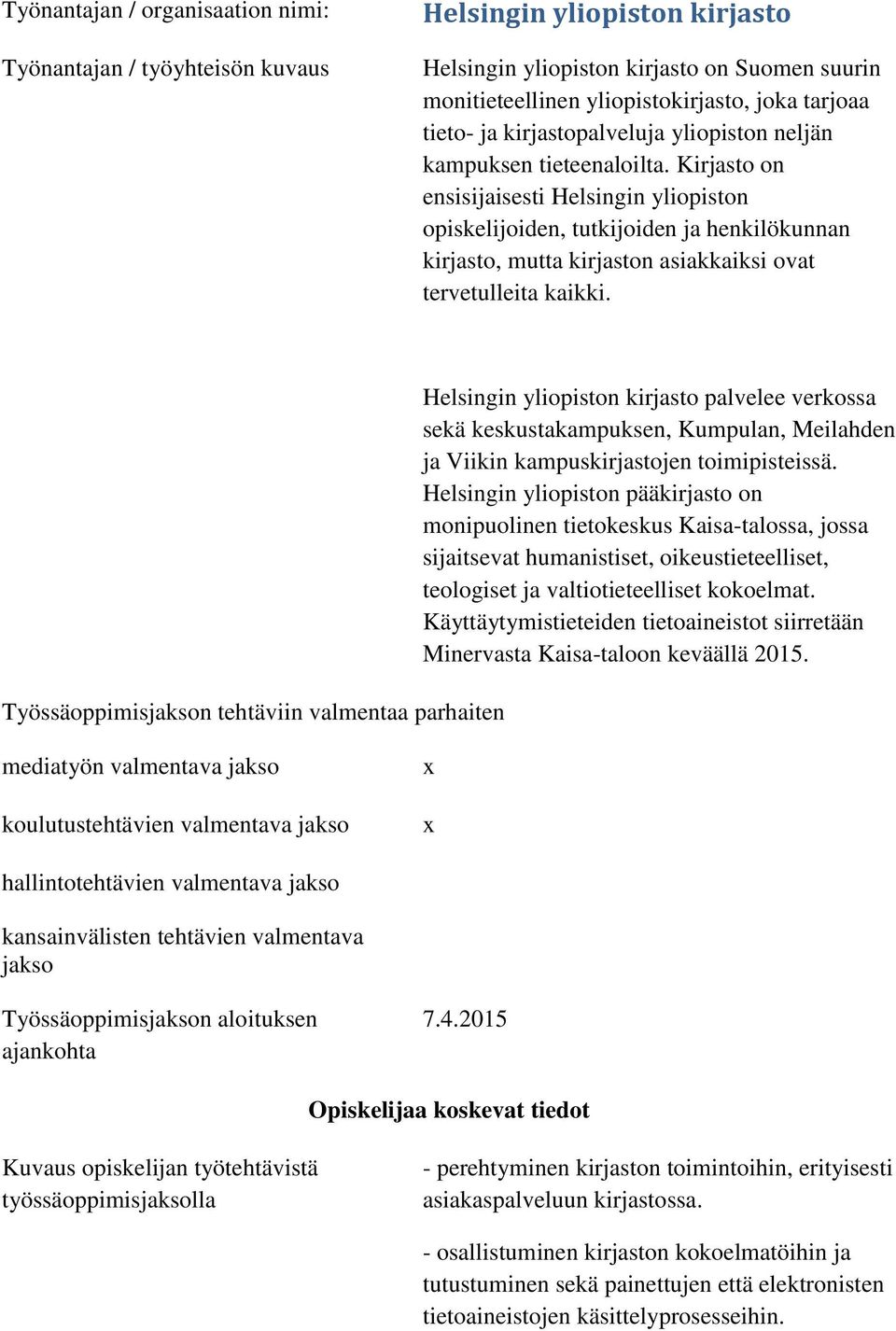 Kirjasto on ensisijaisesti Helsingin yliopiston opiskelijoiden, tutkijoiden ja henkilökunnan kirjasto, mutta kirjaston asiakkaiksi ovat tervetulleita kaikki.