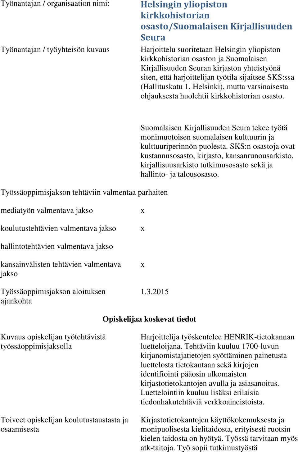 huolehtii kirkkohistorian osasto. Suomalaisen Kirjallisuuden Seura tekee työtä monimuotoisen suomalaisen kulttuurin ja kulttuuriperinnön puolesta.