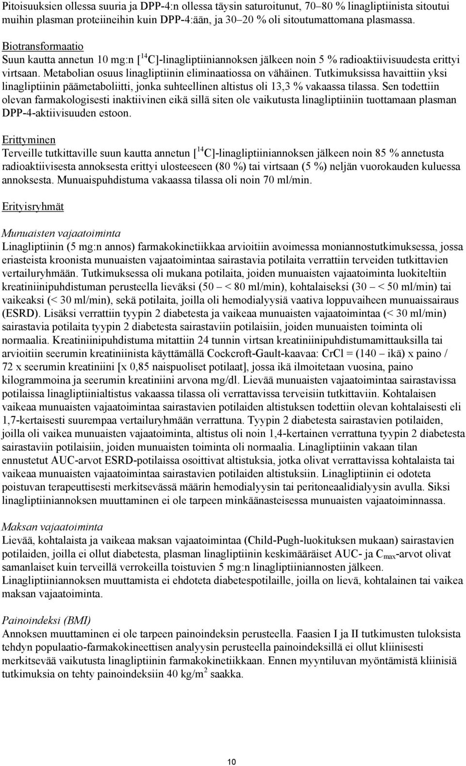 Tutkimuksissa havaittiin yksi linagliptiinin päämetaboliitti, jonka suhteellinen altistus oli 13,3 % vakaassa tilassa.