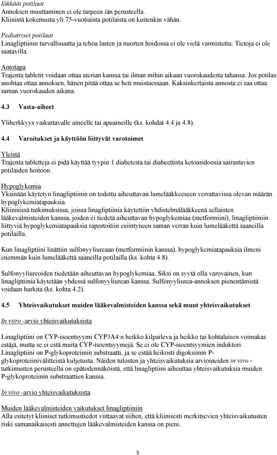 Antotapa Trajenta tabletit voidaan ottaa aterian kanssa tai ilman mihin aikaan vuorokaudesta tahansa. Jos potilas unohtaa ottaa annoksen, hänen pitää ottaa se heti muistaessaan.