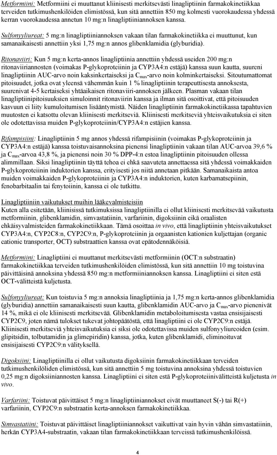 Sulfonyyliureat: 5 mg:n linagliptiiniannoksen vakaan tilan farmakokinetiikka ei muuttunut, kun samanaikaisesti annettiin yksi 1,75 mg:n annos glibenklamidia (glyburidia).