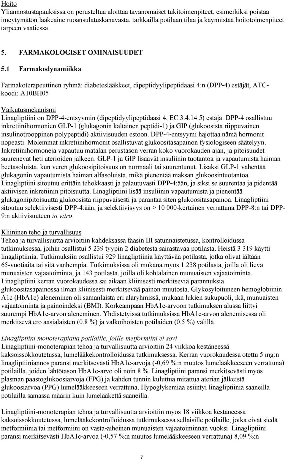 1 Farmakodynamiikka Farmakoterapeuttinen ryhmä: diabeteslääkkeet, dipeptidyylipeptidaasi 4:n (DPP-4) estäjät, ATCkoodi: A10BH05 Vaikutusmekanismi Linagliptiini on DPP-4-entsyymin