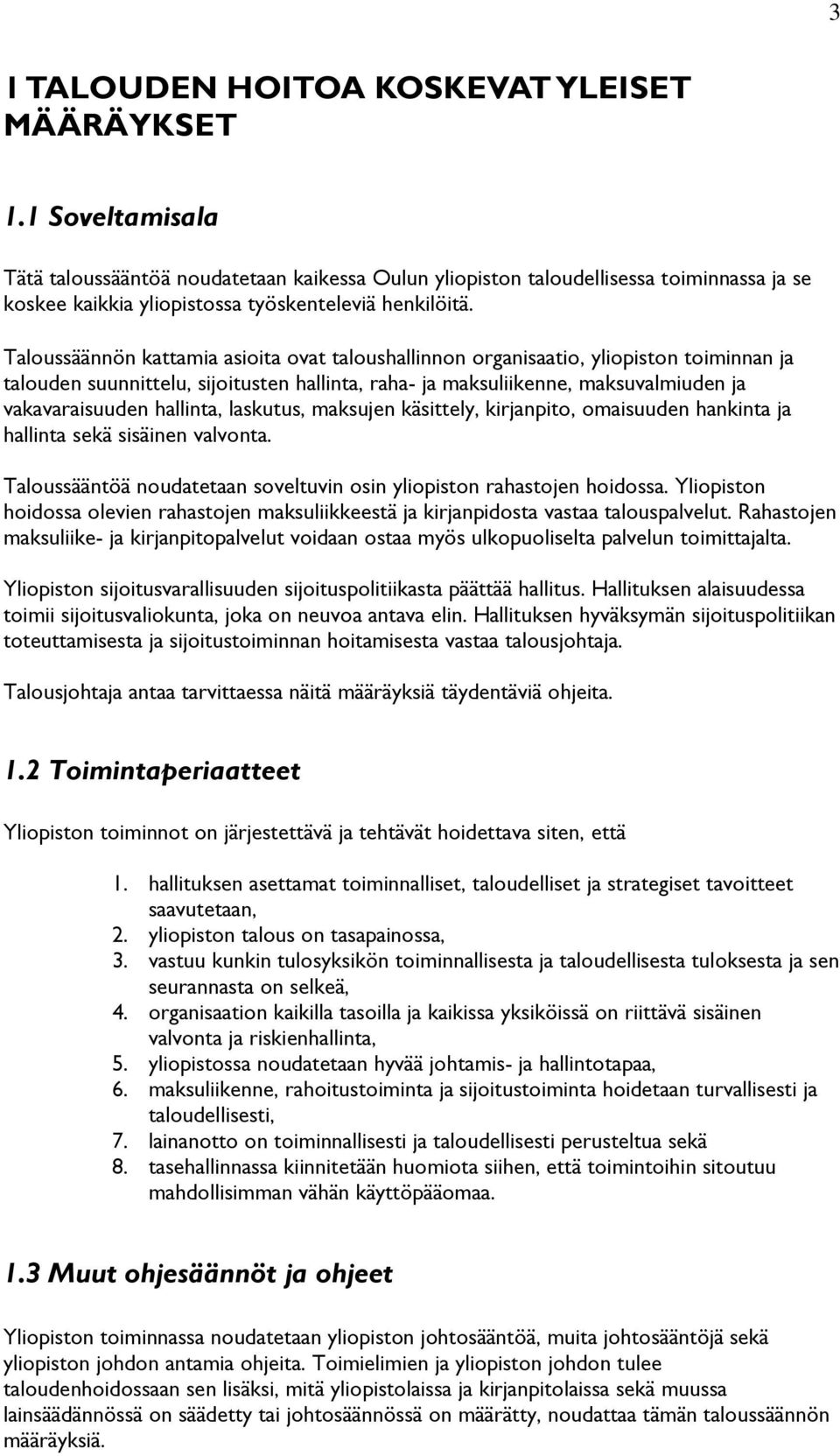 Taloussäännön kattamia asioita ovat taloushallinnon organisaatio, yliopiston toiminnan ja talouden suunnittelu, sijoitusten hallinta, raha- ja maksuliikenne, maksuvalmiuden ja vakavaraisuuden