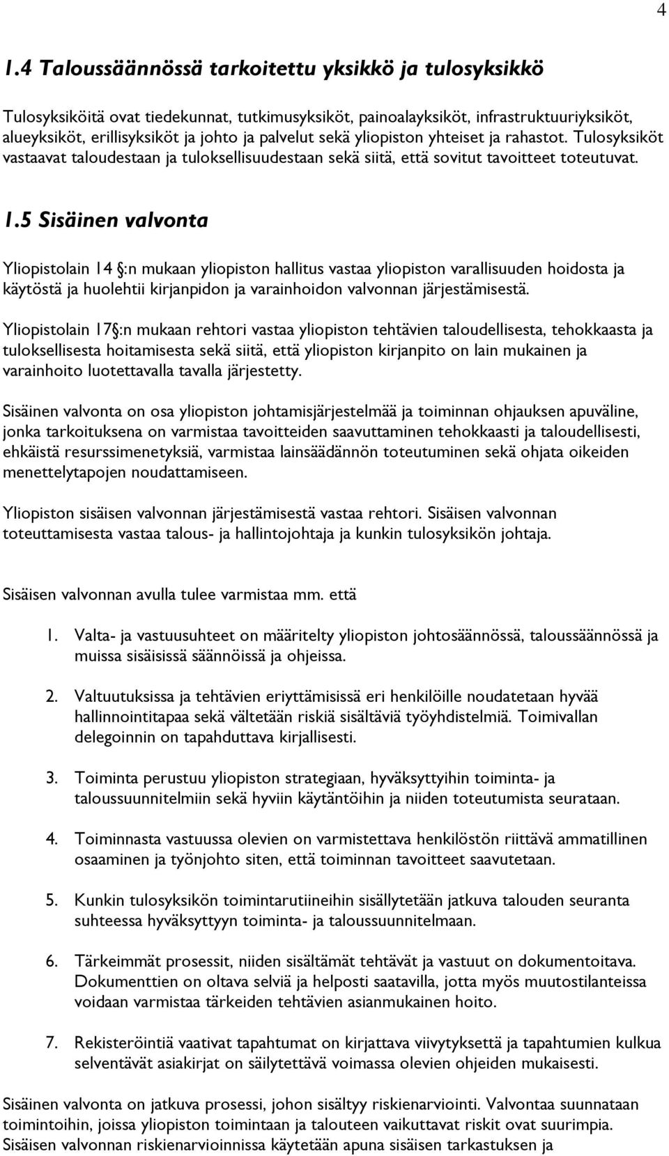 5 Sisäinen valvonta Yliopistolain 14 :n mukaan yliopiston hallitus vastaa yliopiston varallisuuden hoidosta ja käytöstä ja huolehtii kirjanpidon ja varainhoidon valvonnan järjestämisestä.