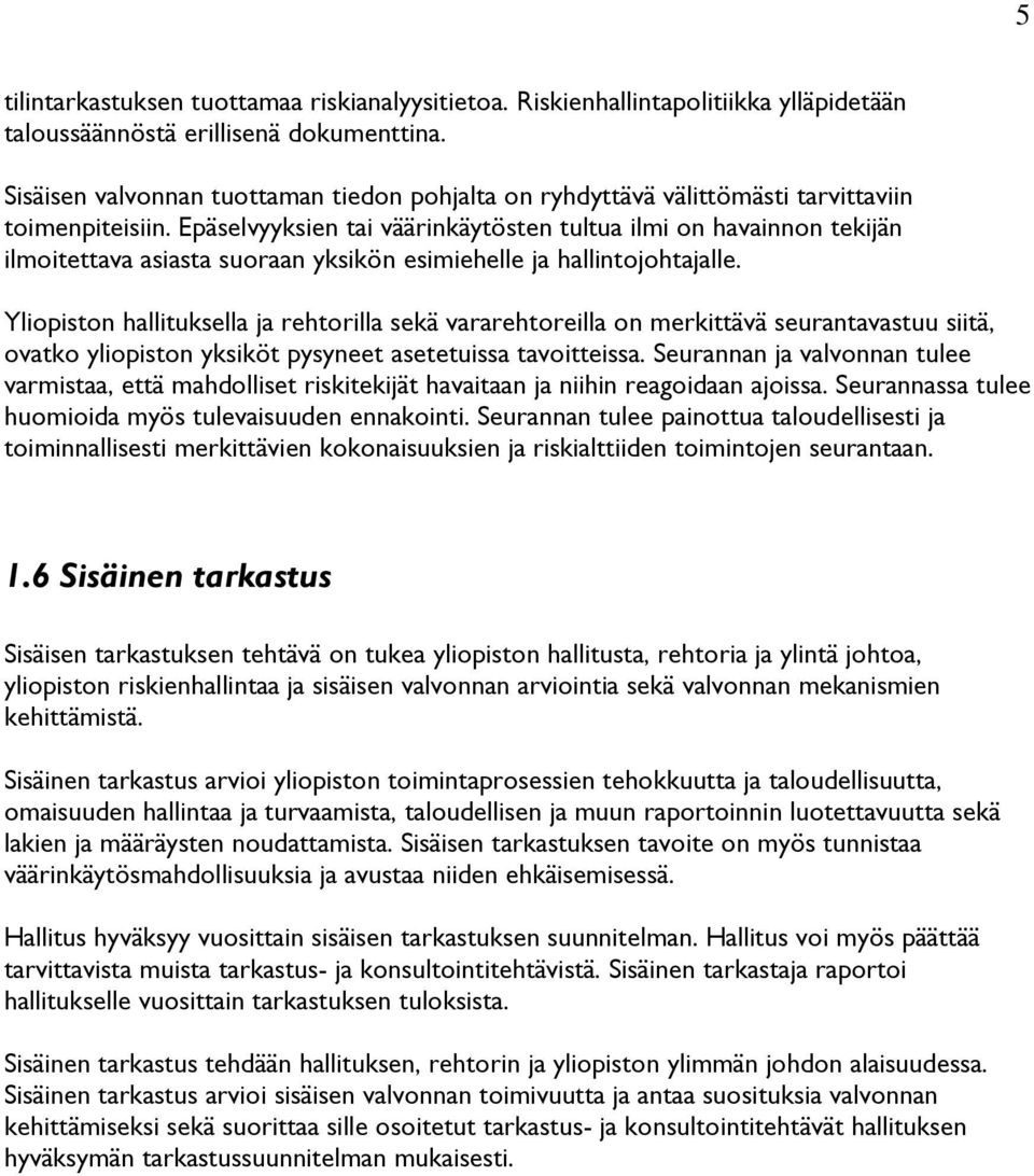 Epäselvyyksien tai väärinkäytösten tultua ilmi on havainnon tekijän ilmoitettava asiasta suoraan yksikön esimiehelle ja hallintojohtajalle.