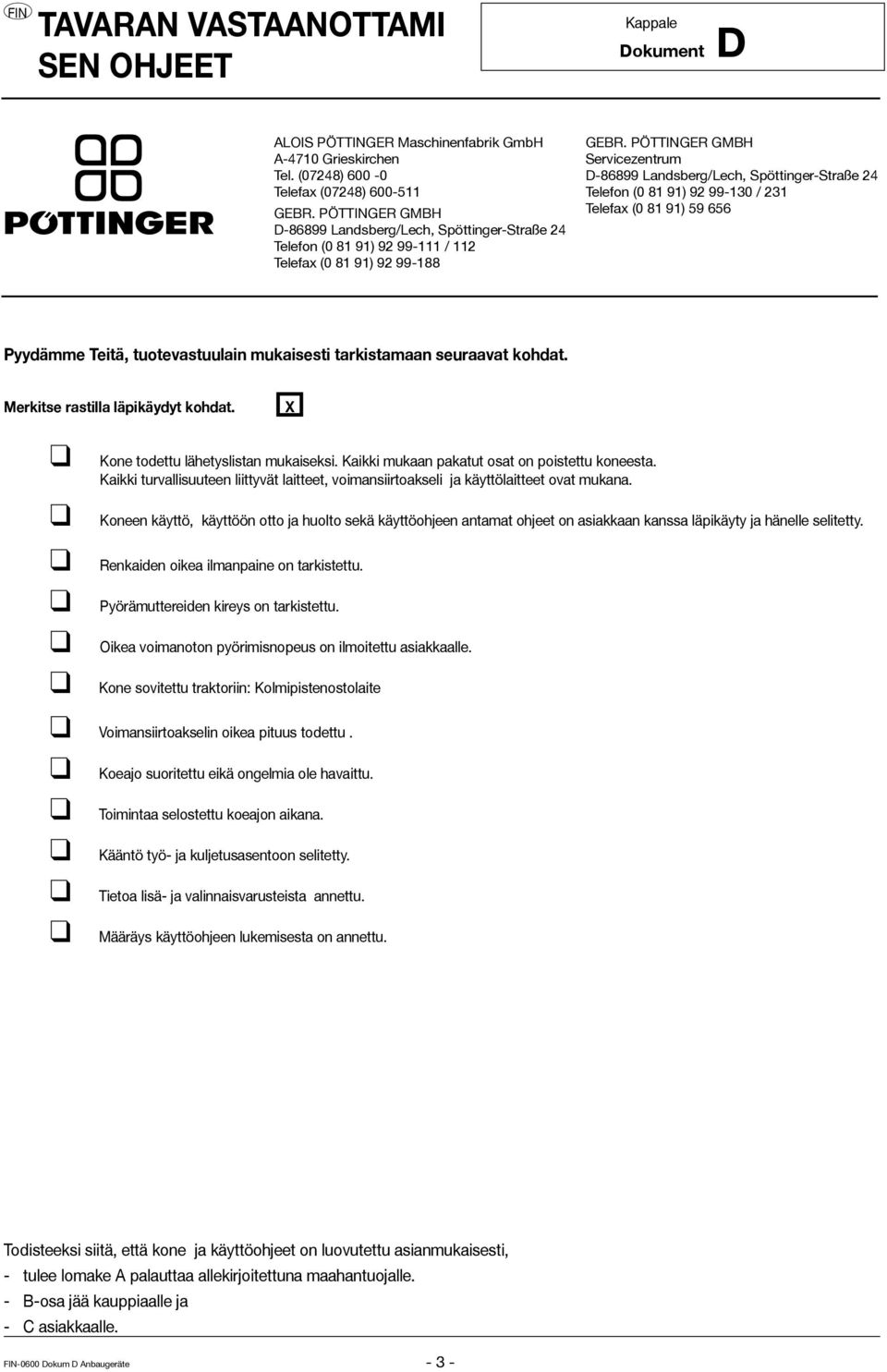 PÖTTINGER GMBH Servicezentrum D-86899 Landsberg/Lech, Spöttinger-Straße 24 Telefon (0 81 91) 92 99-130 / 231 Telefax (0 81 91) 59 656 Pyydämme Teitä, tuotevastuulain mukaisesti tarkistamaan seuraavat