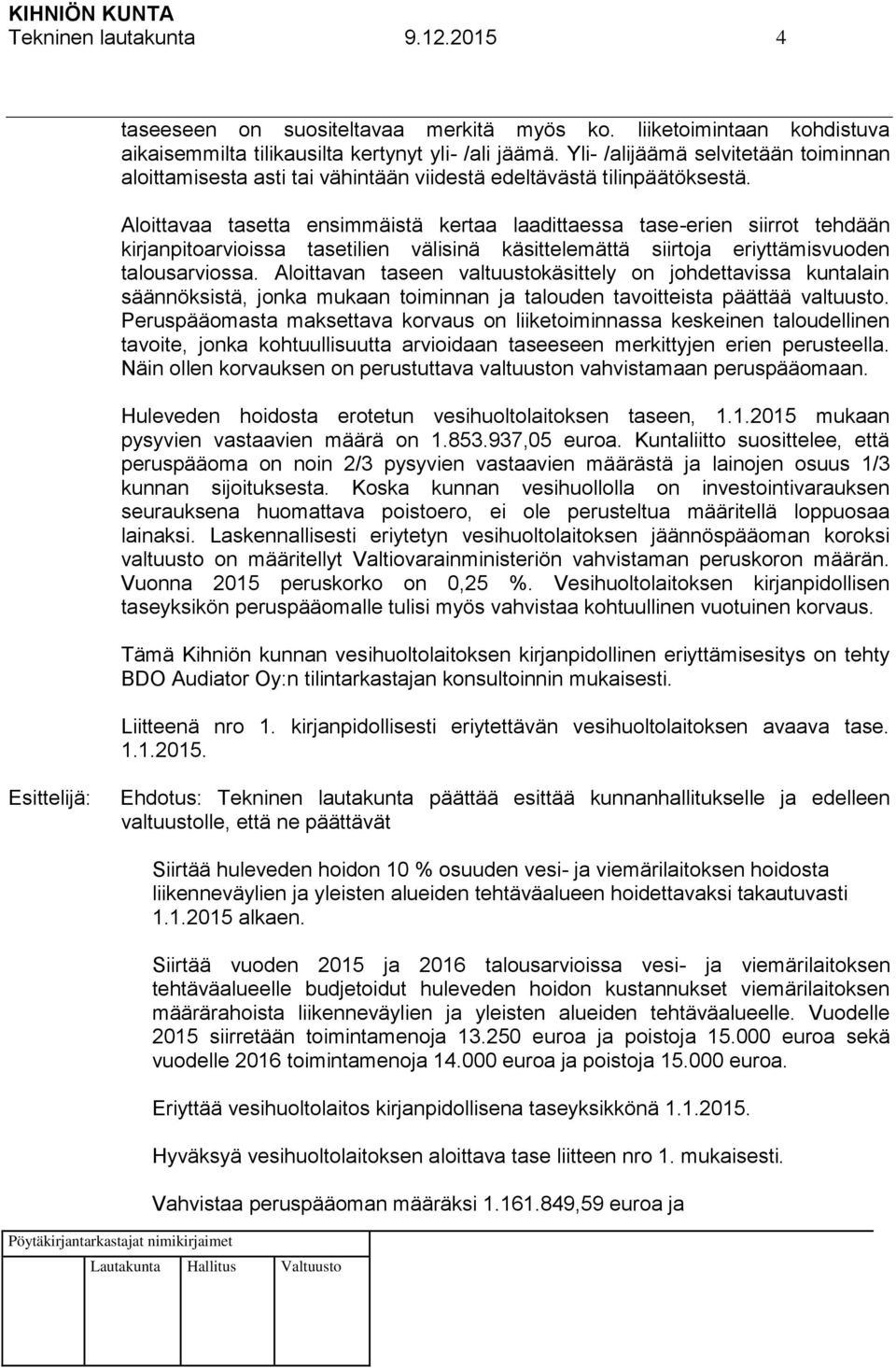 Aloittavaa tasetta ensimmäistä kertaa laadittaessa tase-erien siirrot tehdään kirjanpitoarvioissa tasetilien välisinä käsittelemättä siirtoja eriyttämisvuoden talousarviossa.