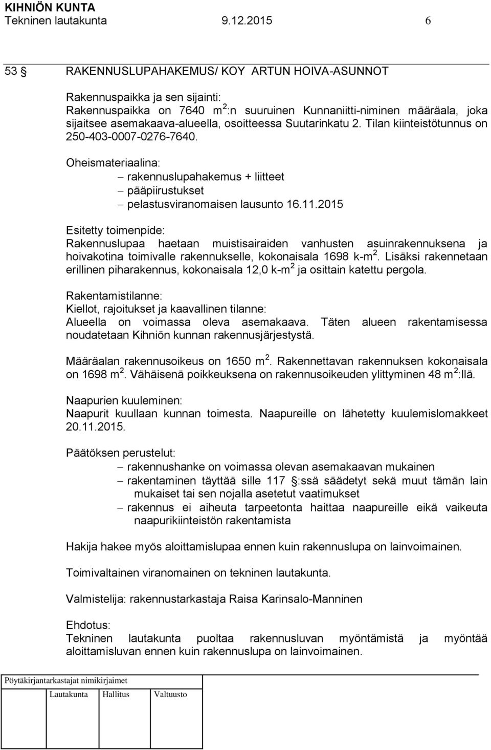 osoitteessa Suutarinkatu 2. Tilan kiinteistötunnus on 250-403-0007-0276-7640. Oheismateriaalina: rakennuslupahakemus + liitteet pääpiirustukset pelastusviranomaisen lausunto 16.11.