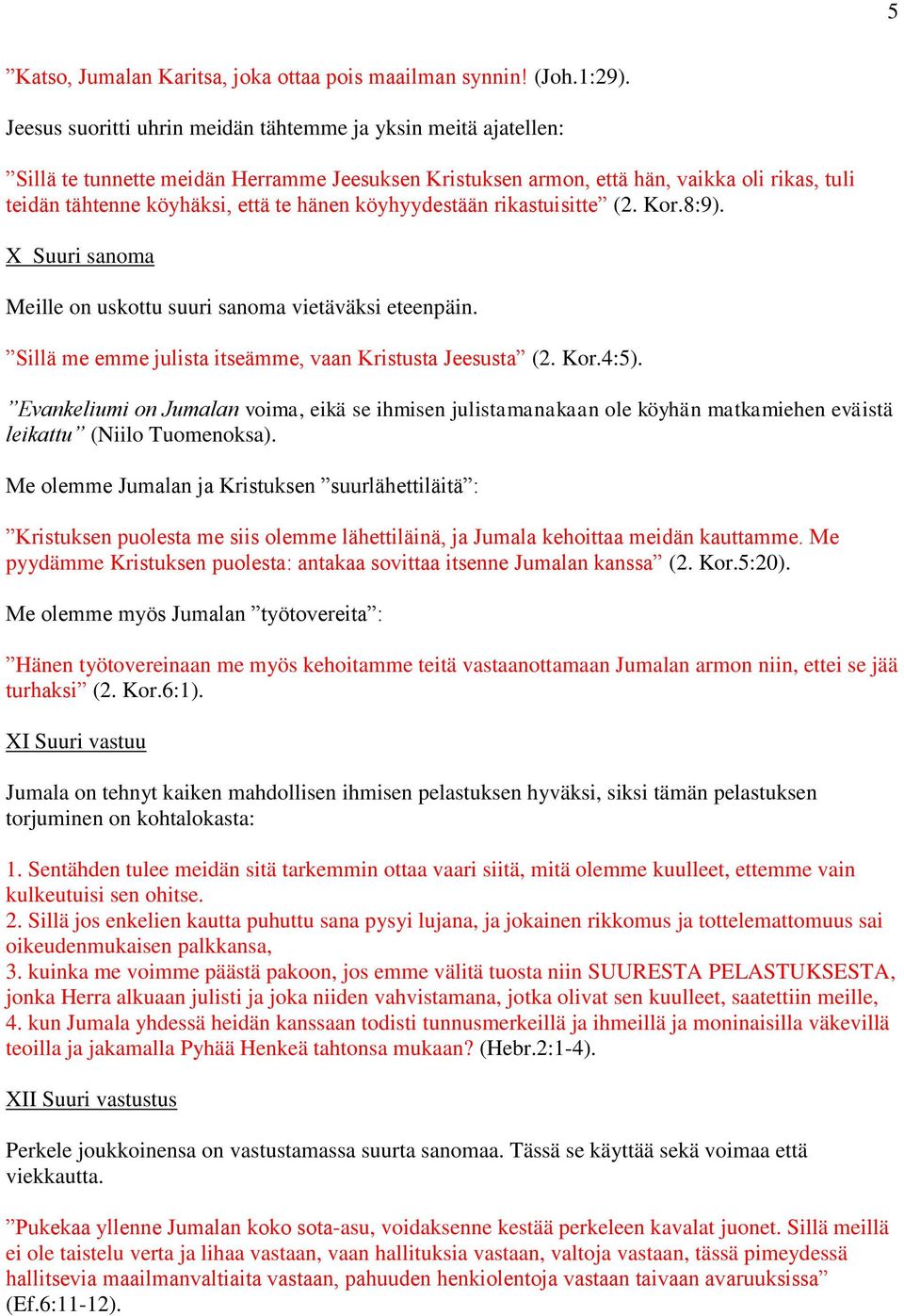 köyhyydestään rikastuisitte (2. Kor.8:9). X Suuri sanoma Meille on uskottu suuri sanoma vietäväksi eteenpäin. Sillä me emme julista itseämme, vaan Kristusta Jeesusta (2. Kor.4:5).