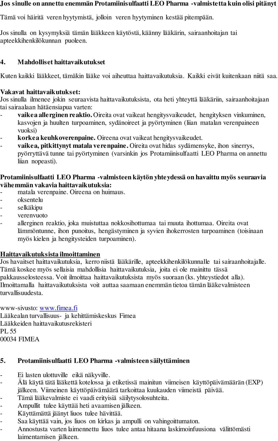 Mahdolliset haittavaikutukset Kuten kaikki lääkkeet, tämäkin lääke voi aiheuttaa haittavaikutuksia. Kaikki eivät kuitenkaan niitä saa.