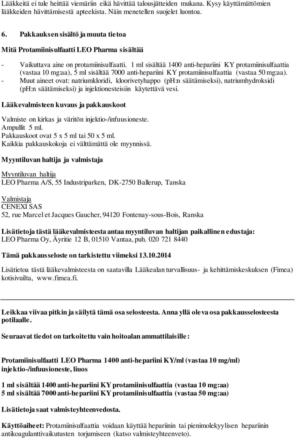 1 ml sisältää 1400 anti-hepariini KY protamiinisulfaattia (vastaa 10 mg:aa), 5 ml sisältää 7000 anti-hepariini KY protamiinisulfaattia (vastaa 50 mg:aa).