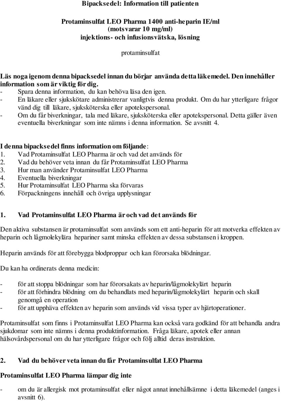 - En läkare eller sjukskötare administrerar vanligtvis denna produkt. Om du har ytterligare frågor vänd dig till läkare, sjuksköterska eller apotekspersonal.