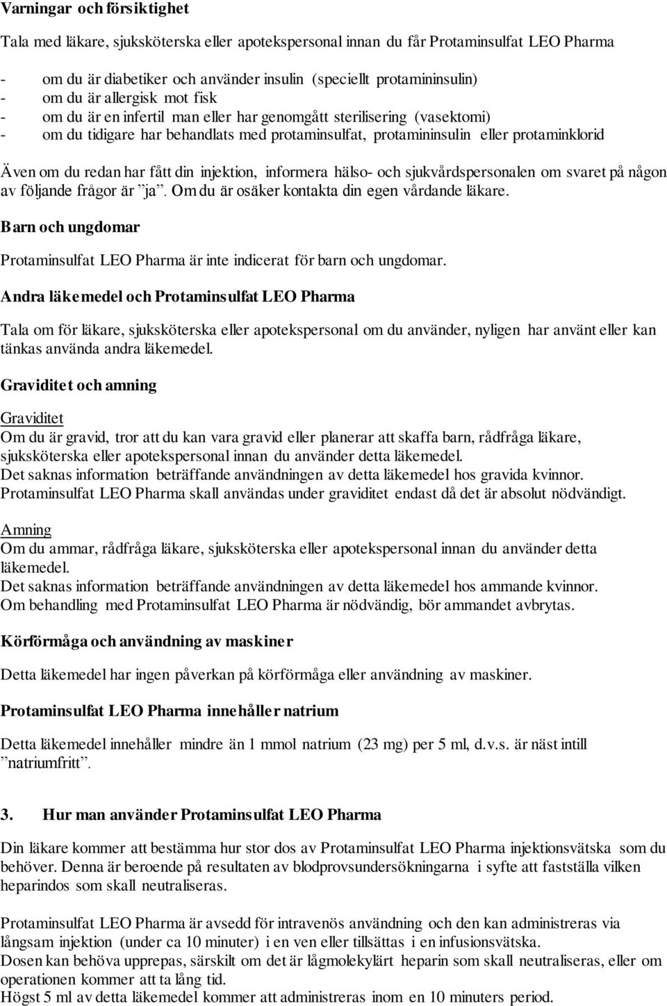 redan har fått din injektion, informera hälso- och sjukvårdspersonalen om svaret på någon av följande frågor är ja. Om du är osäker kontakta din egen vårdande läkare.