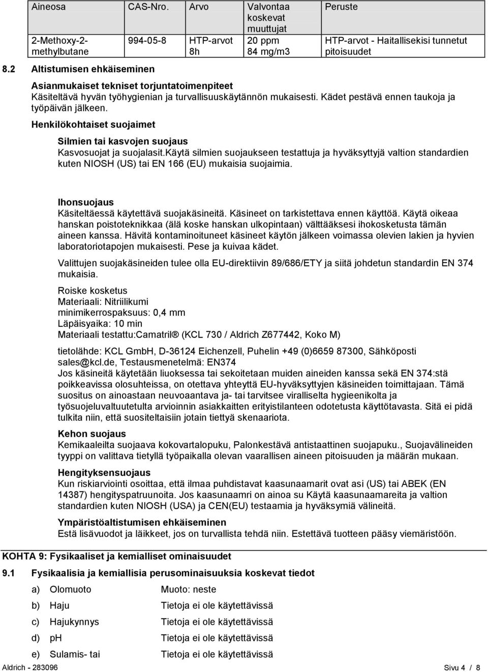 turvallisuuskäytännön mukaisesti. Kädet pestävä ennen taukoja ja työpäivän jälkeen. Henkilökohtaiset suojaimet Silmien tai kasvojen suojaus Kasvosuojat ja suojalasit.