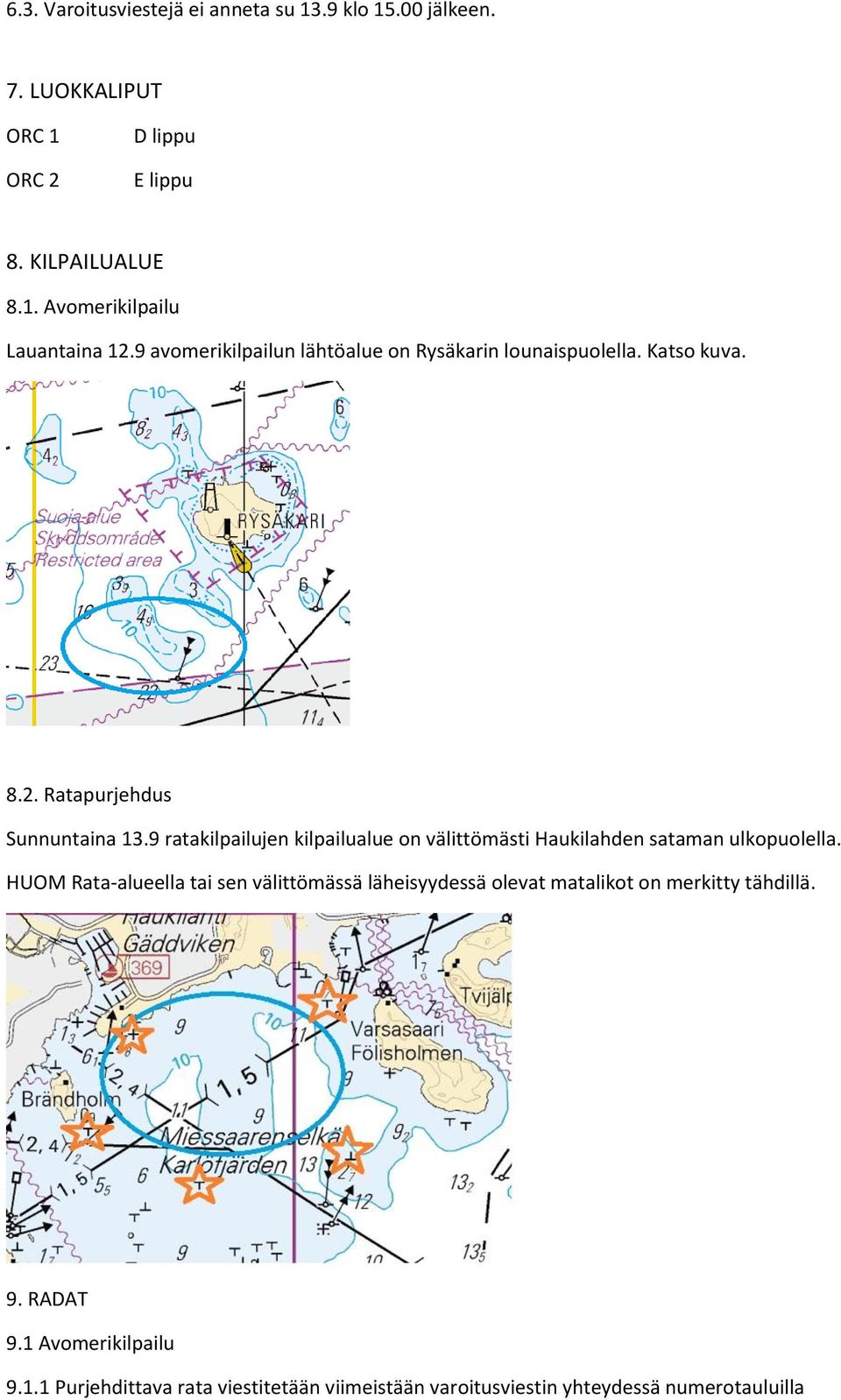 9 ratakilpailujen kilpailualue on välittömästi Haukilahden sataman ulkopuolella.