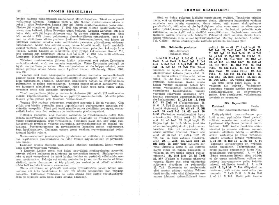 1916'1' hän pe'lasi N-liiton mestaruustumau:ksessa alun heikosti, jolloin Petrosjan pääsi kar,kuun. Lopussa Kortshnoi otti niin I~!an kir~n, e,uä I jäi lopputuloksessa vain 1 /.