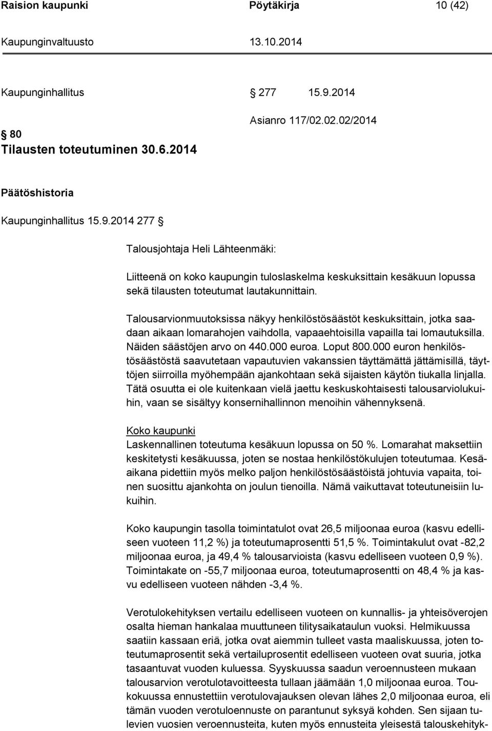 2014 277 Talousjohtaja Heli Lähteenmäki: Liitteenä on koko kaupungin tuloslaskelma keskuksittain kesäkuun lopussa sekä tilausten toteutumat lautakunnittain.