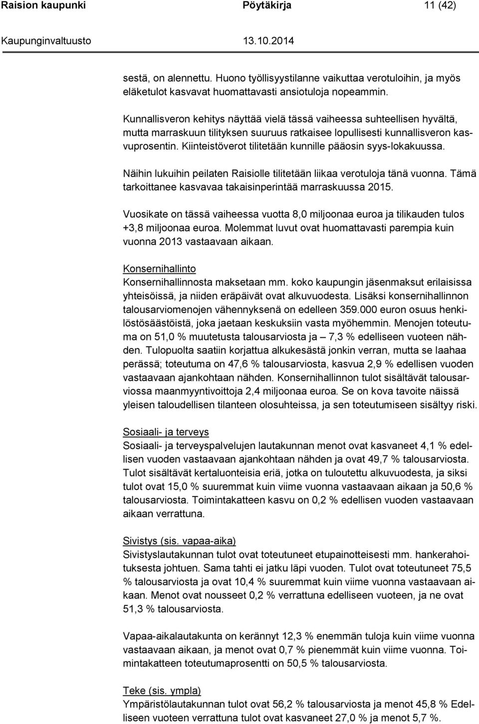 Kiinteistöverot tilitetään kunnille pääosin syys-lokakuussa. Näihin lukuihin peilaten Raisiolle tilitetään liikaa verotuloja tänä vuonna. Tämä tarkoittanee kasvavaa takaisinperintää marraskuussa 2015.