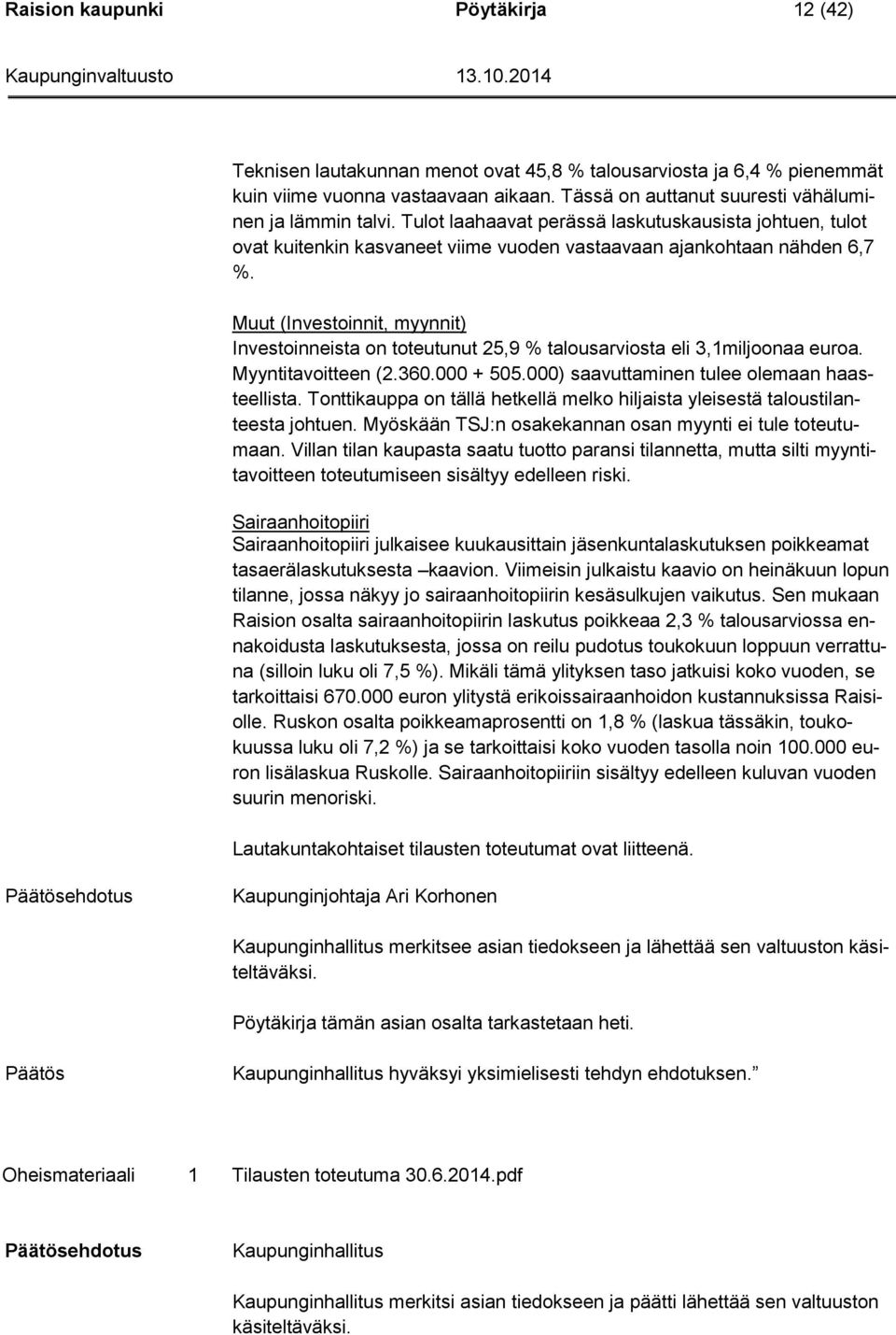 Muut (Investoinnit, myynnit) Investoinneista on toteutunut 25,9 % talousarviosta eli 3,1miljoonaa euroa. Myyntitavoitteen (2.360.000 + 505.000) saavuttaminen tulee olemaan haasteellista.